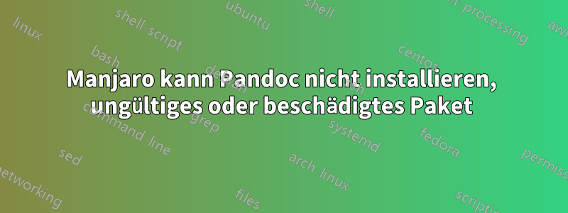 Manjaro kann Pandoc nicht installieren, ungültiges oder beschädigtes Paket