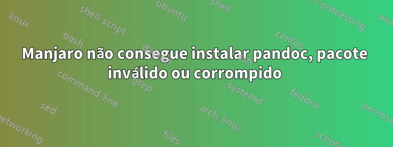 Manjaro não consegue instalar pandoc, pacote inválido ou corrompido