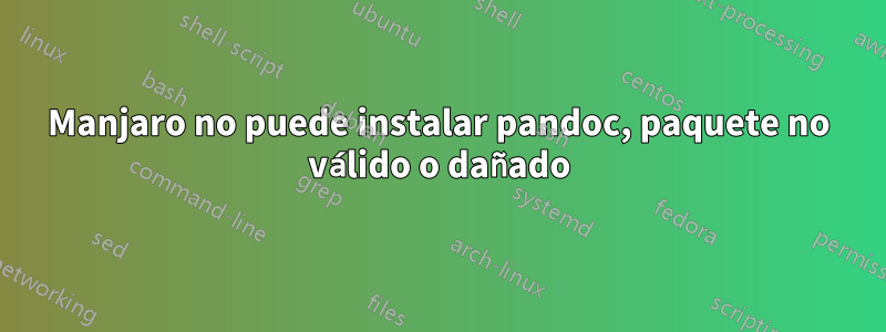 Manjaro no puede instalar pandoc, paquete no válido o dañado