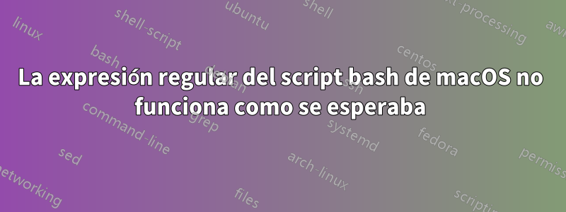 La expresión regular del script bash de macOS no funciona como se esperaba