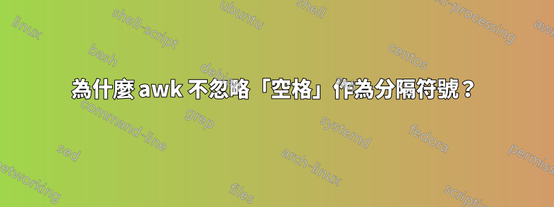 為什麼 awk 不忽略「空格」作為分隔符號？