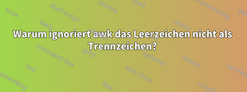 Warum ignoriert awk das Leerzeichen nicht als Trennzeichen?