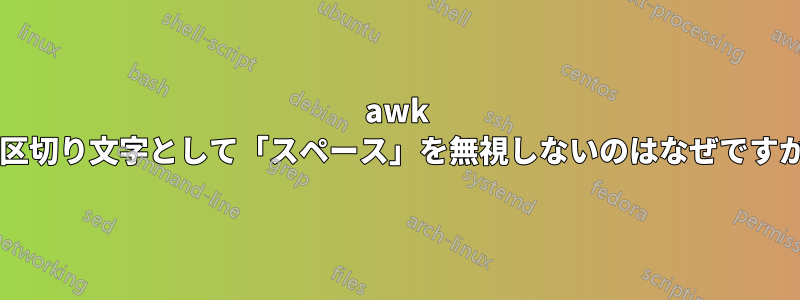 awk が区切り文字として「スペース」を無視しないのはなぜですか?