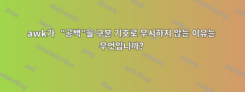 awk가 "공백"을 구분 기호로 무시하지 않는 이유는 무엇입니까?