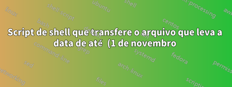 Script de shell que transfere o arquivo que leva a data de até (1 de novembro) para (1 de dezembro) do nome