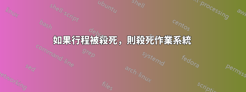 如果行程被殺死，則殺死作業系統