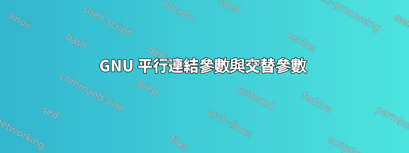 GNU 平行連結參數與交替參數