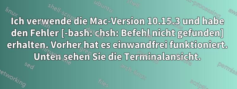 Ich verwende die Mac-Version 10.15.3 und habe den Fehler [-bash: chsh: Befehl nicht gefunden] erhalten. Vorher hat es einwandfrei funktioniert. Unten sehen Sie die Terminalansicht.