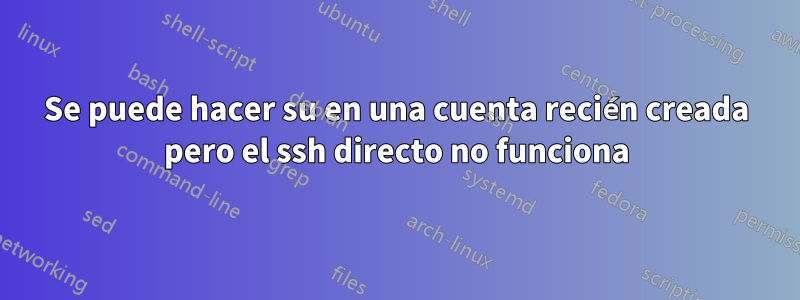 Se puede hacer su en una cuenta recién creada pero el ssh directo no funciona