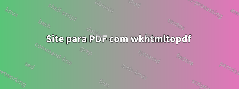 Site para PDF com wkhtmltopdf