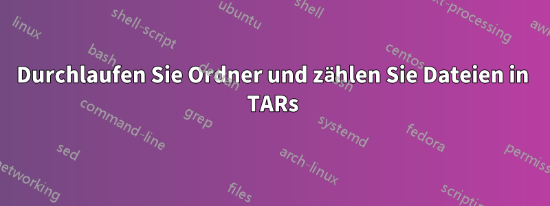 Durchlaufen Sie Ordner und zählen Sie Dateien in TARs