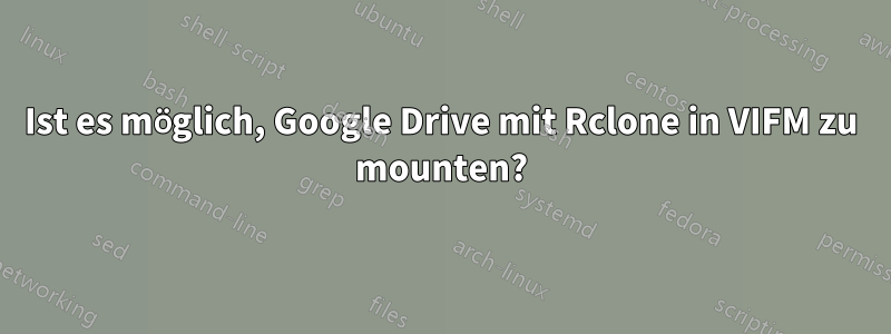 Ist es möglich, Google Drive mit Rclone in VIFM zu mounten?