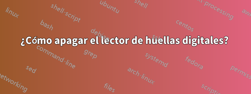 ¿Cómo apagar el lector de huellas digitales?