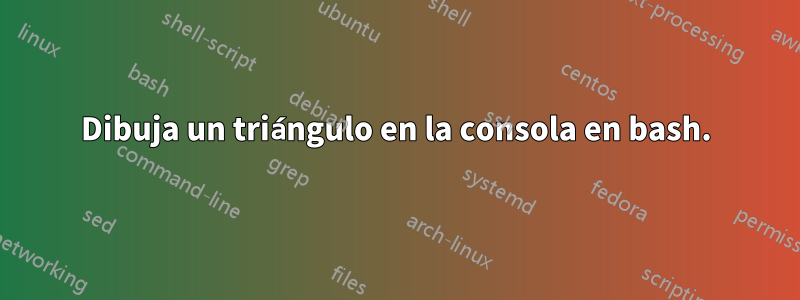 Dibuja un triángulo en la consola en bash.