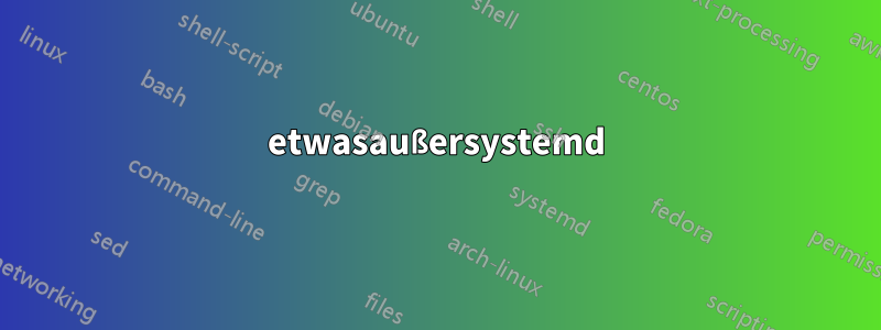 etwasaußersystemd