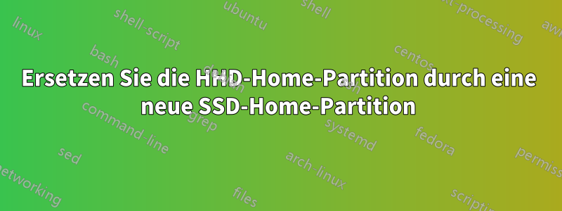 Ersetzen Sie die HHD-Home-Partition durch eine neue SSD-Home-Partition