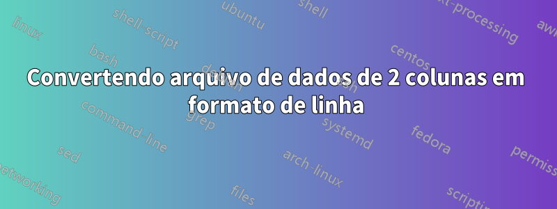 Convertendo arquivo de dados de 2 colunas em formato de linha