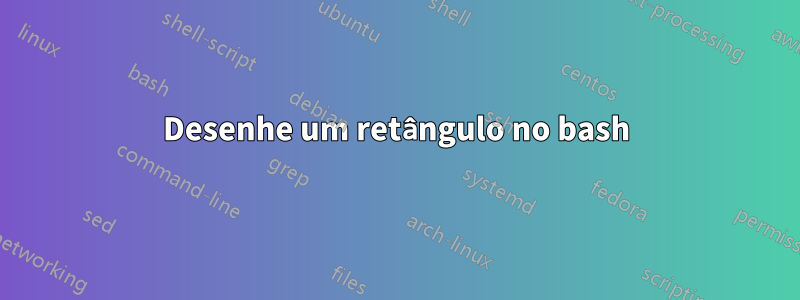 Desenhe um retângulo no bash