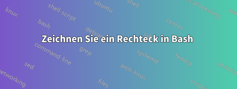 Zeichnen Sie ein Rechteck in Bash