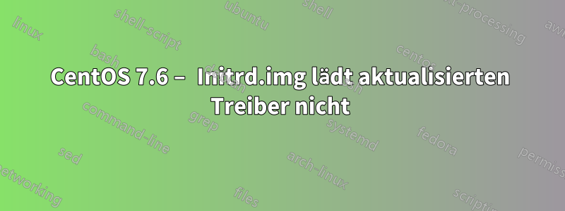 CentOS 7.6 – Initrd.img lädt aktualisierten Treiber nicht