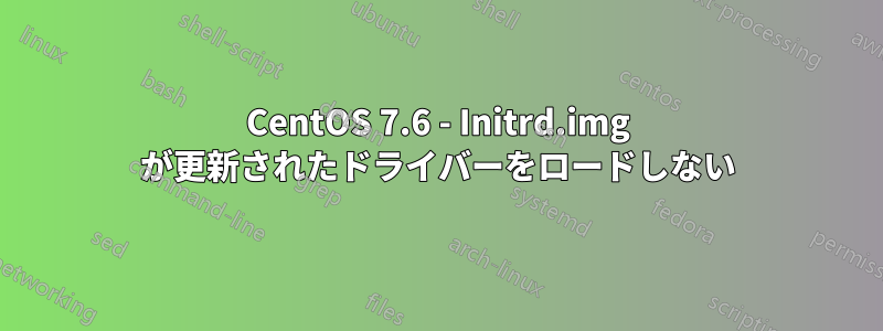 CentOS 7.6 - Initrd.img が更新されたドライバーをロードしない