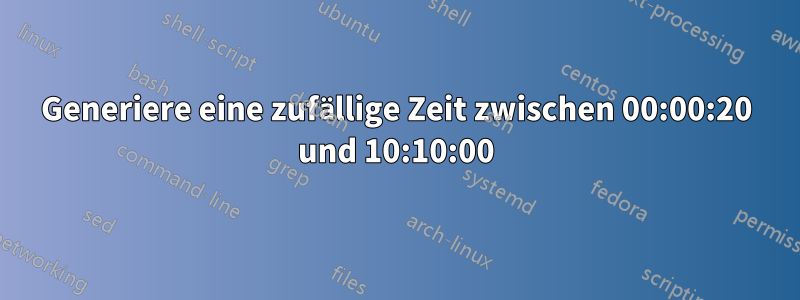 Generiere eine zufällige Zeit zwischen 00:00:20 und 10:10:00