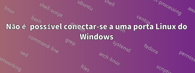 Não é possível conectar-se a uma porta Linux do Windows