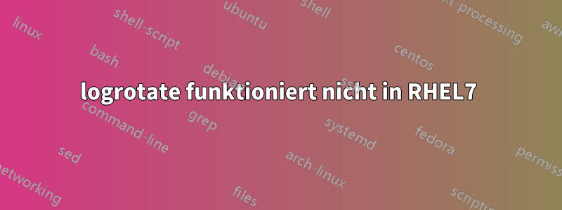 logrotate funktioniert nicht in RHEL7