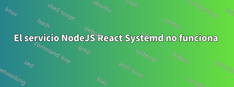 El servicio NodeJS React Systemd no funciona