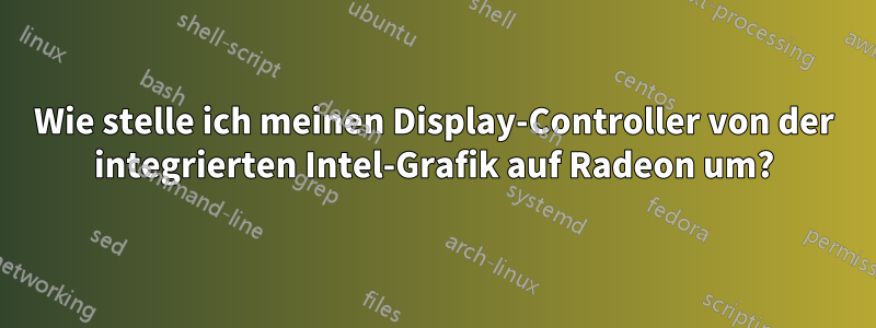 Wie stelle ich meinen Display-Controller von der integrierten Intel-Grafik auf Radeon um?