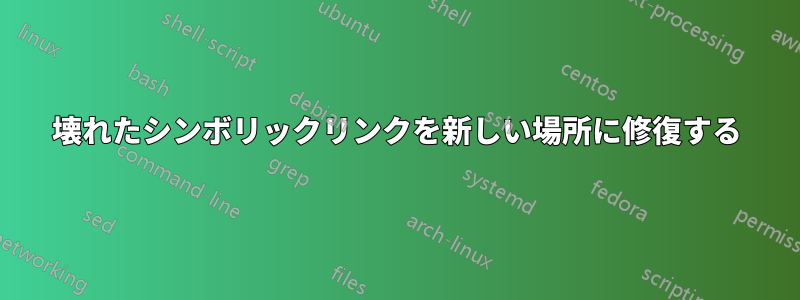 壊れたシンボリックリンクを新しい場所に修復する