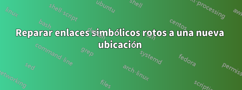 Reparar enlaces simbólicos rotos a una nueva ubicación