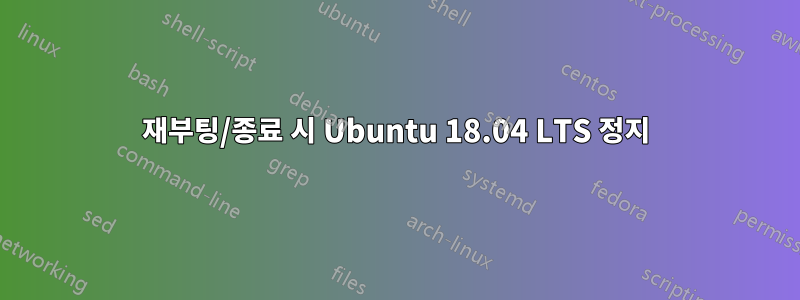 재부팅/종료 시 Ubuntu 18.04 LTS 정지