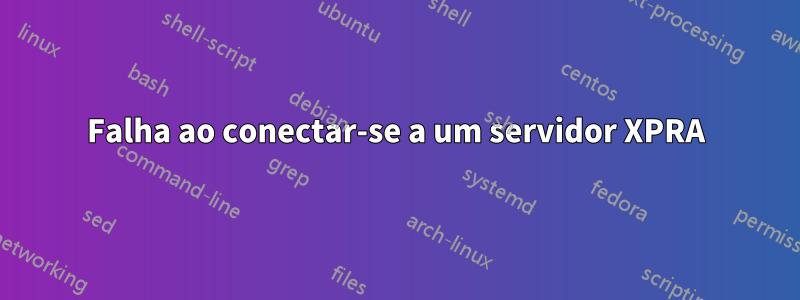 Falha ao conectar-se a um servidor XPRA