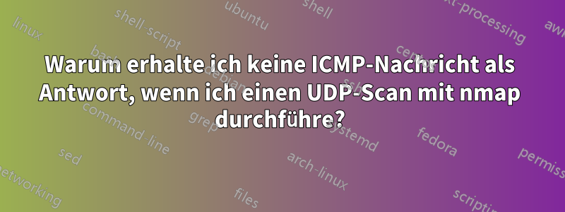 Warum erhalte ich keine ICMP-Nachricht als Antwort, wenn ich einen UDP-Scan mit nmap durchführe?