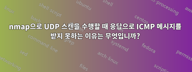 nmap으로 UDP 스캔을 수행할 때 응답으로 ICMP 메시지를 받지 못하는 이유는 무엇입니까?