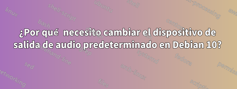 ¿Por qué necesito cambiar el dispositivo de salida de audio predeterminado en Debian 10?