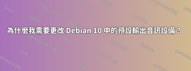 為什麼我需要更改 Debian 10 中的預設輸出音訊設備？