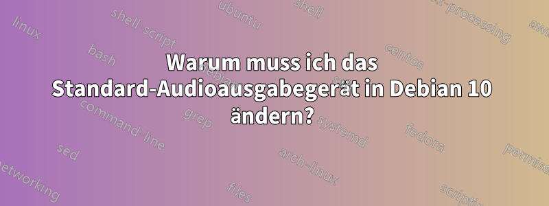 Warum muss ich das Standard-Audioausgabegerät in Debian 10 ändern?