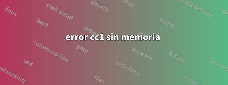 error cc1 sin memoria