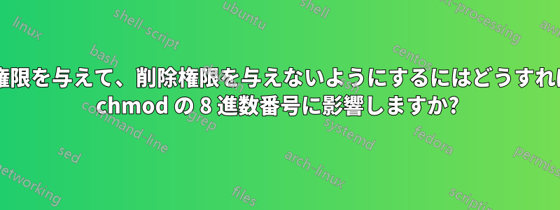 クラスに書き込み権限を与えて、削除権限を与えないようにするにはどうすればよいでしょうか? chmod の 8 進数番号に影響しますか?