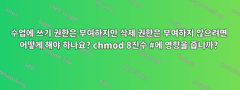 수업에 쓰기 권한은 부여하지만 삭제 권한은 부여하지 않으려면 어떻게 해야 하나요? chmod 8진수 #에 영향을 줍니까?