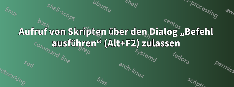 Aufruf von Skripten über den Dialog „Befehl ausführen“ (Alt+F2) zulassen