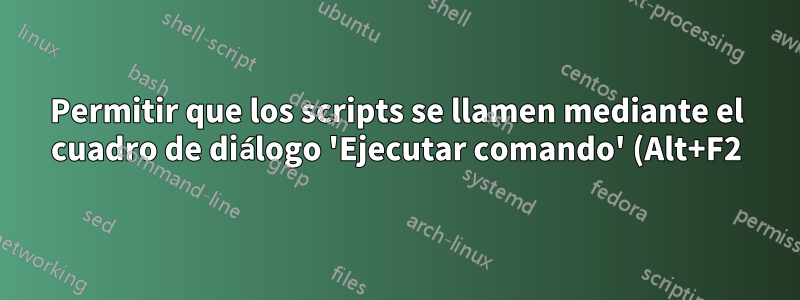 Permitir que los scripts se llamen mediante el cuadro de diálogo 'Ejecutar comando' (Alt+F2)