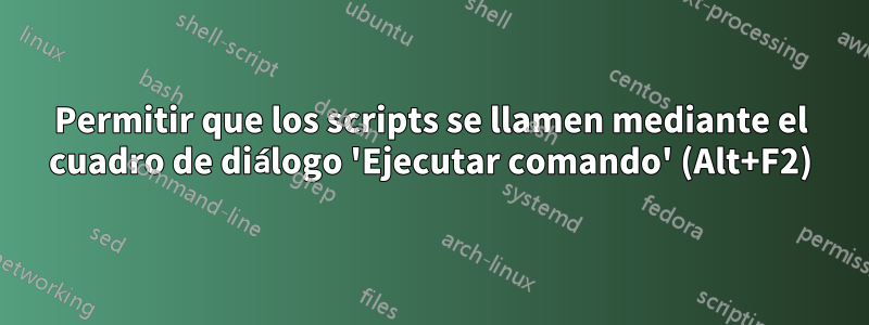 Permitir que los scripts se llamen mediante el cuadro de diálogo 'Ejecutar comando' (Alt+F2)