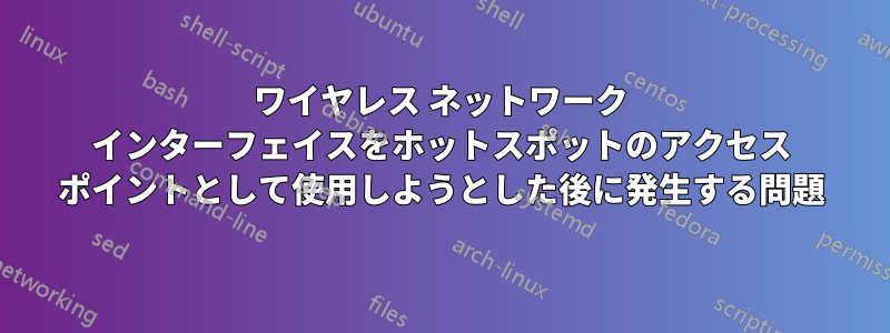 ワイヤレス ネットワーク インターフェイスをホットスポットのアクセス ポイントとして使用しようとした後に発生する問題