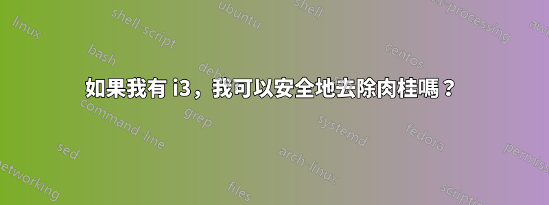 如果我有 i3，我可以安全地去除肉桂嗎？