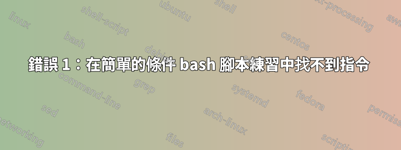 錯誤 1：在簡單的條件 bash 腳本練習中找不到指令