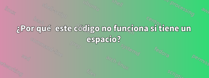 ¿Por qué este código no funciona si tiene un espacio?