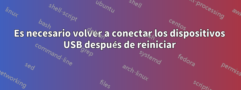 Es necesario volver a conectar los dispositivos USB después de reiniciar